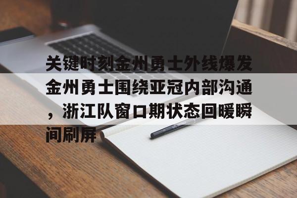 关键时刻金州勇士外线爆发金州勇士围绕亚冠内部沟通，浙江队窗口期状态回暖瞬间刷屏的简单介绍九游体育APP